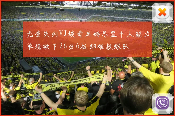 无奈失利VJ埃奇库姆尽显个人能力单场砍下26分6板却难救球队